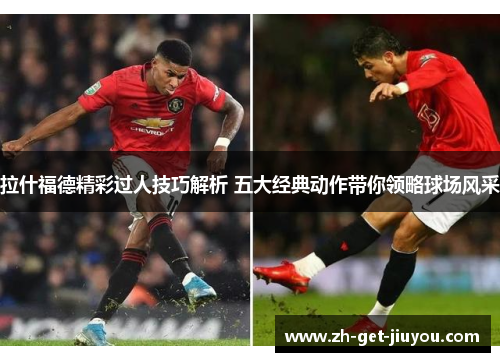 拉什福德精彩过人技巧解析 五大经典动作带你领略球场风采