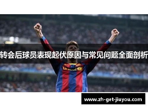 转会后球员表现起伏原因与常见问题全面剖析