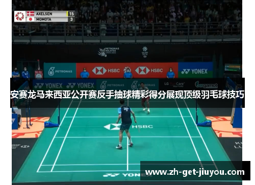 安赛龙马来西亚公开赛反手抽球精彩得分展现顶级羽毛球技巧