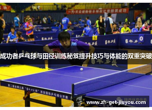 成功者乒乓球与田径训练秘笈提升技巧与体能的双重突破 成功者乒乓球与田径训练秘笈提升技巧与体能的双重突破