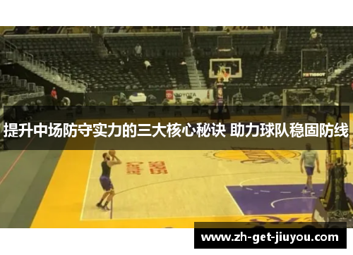 提升中场防守实力的三大核心秘诀 助力球队稳固防线 提升中场防守实力的三大核心秘诀 助力球队稳固防线