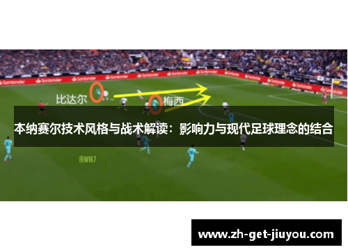 本纳赛尔技术风格与战术解读：影响力与现代足球理念的结合