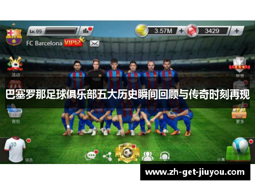 巴塞罗那足球俱乐部五大历史瞬间回顾与传奇时刻再现