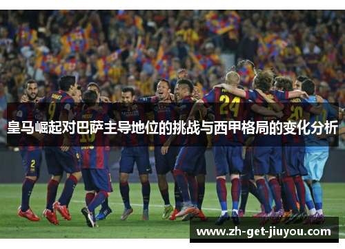 皇马崛起对巴萨主导地位的挑战与西甲格局的变化分析