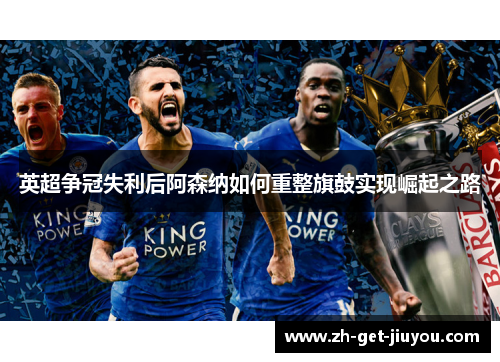 英超争冠失利后阿森纳如何重整旗鼓实现崛起之路