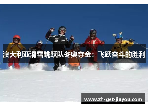 澳大利亚滑雪跳跃队冬奥夺金：飞跃奋斗的胜利