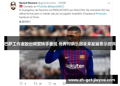 巴萨工作室股份频繁转手套现 外界对俱乐部未来发展表示担忧