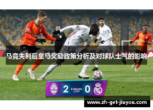 马竞失利后皇马奖励政策分析及对球队士气的影响 马竞失利后皇马奖励政策分析及对球队士气的影响