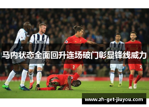 马内状态全面回升连场破门彰显锋线威力 马内状态全面回升连场破门彰显锋线威力