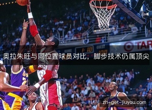 奥拉朱旺与同位置球员对比,脚步技术仍属顶尖 奥拉朱旺与同位置球员对比,脚步技术仍属顶尖